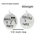 N1027 - Forced To Work, Born to Party - Silver Resin Charm
